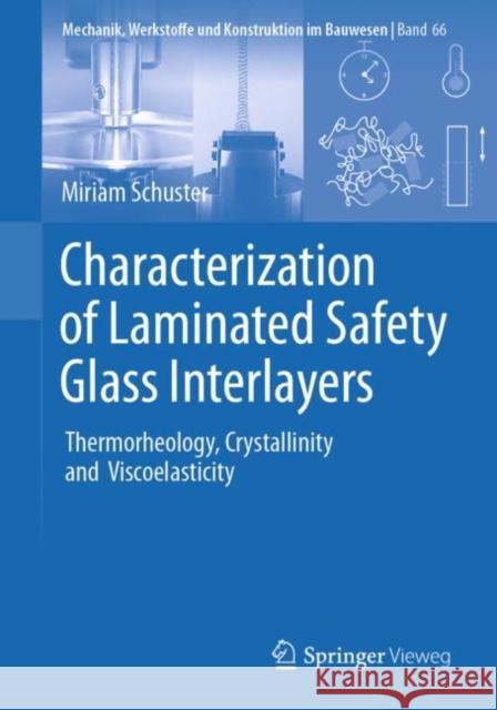 Characterization of Laminated Safety Glass Interlayers: Thermorheology, Crystallinity and Viscoelasticity Miriam Schuster 9783658398200 Springer Vieweg