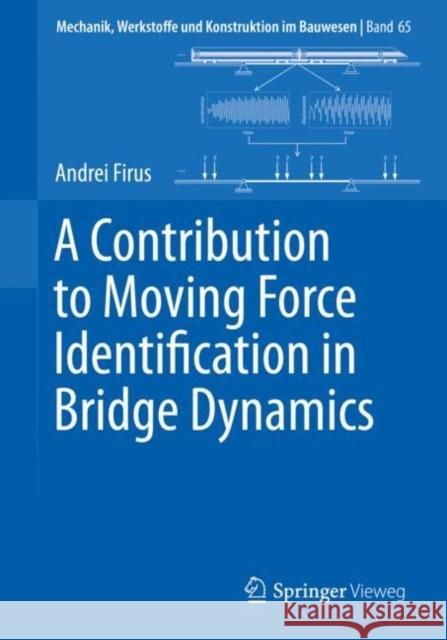 A Contribution to Moving Force Identification in Bridge Dynamics Andrei Firus 9783658398378