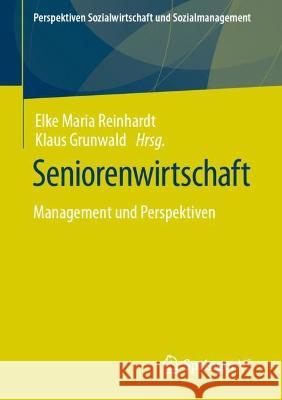 Seniorenwirtschaft: Management und Perspektiven Elke Maria Reinhardt Klaus Grunwald 9783658398422 Springer vs