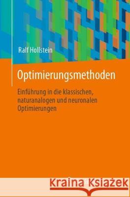 Optimierungsmethoden: Einführung in Die Klassischen, Naturanalogen Und Neuronalen Optimierungen Hollstein, Ralf 9783658398545