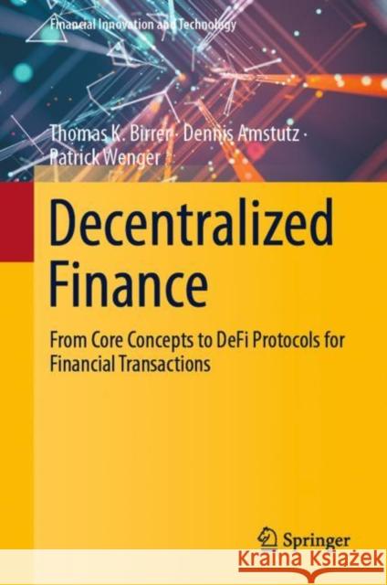 Decentralized Finance: From Core Concepts to DeFi Protocols for Financial Transactions Thomas K. Birrer Dennis Amstutz Patrick Wenger 9783658398712