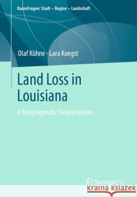 Land Loss in Louisiana: A Neopragmatic Redescription Lara Koegst Olaf K?hne 9783658398880