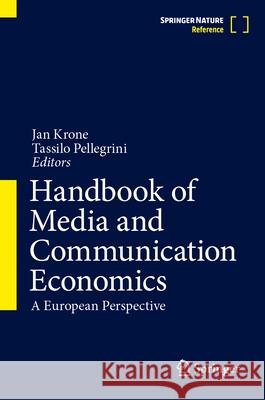 Handbook of Media and Communication Economics: A European Perspective Jan Krone Tassilo Pellegrini 9783658399085 Springer