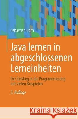 Java lernen in abgeschlossenen Lerneinheiten: Der Einstieg in die Programmierung mit vielen Beispielen Sebastian D?rn 9783658399146 Springer Vieweg