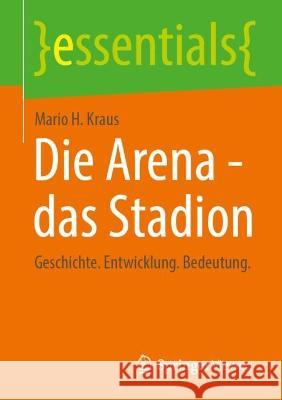 Die Arena - das Stadion: Geschichte. Entwicklung. Bedeutung. Mario H. Kraus 9783658399214 Springer Vieweg