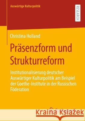 Präsenzform Und Strukturreform: Institutionalisierung Deutscher Auswärtiger Kulturpolitik Am Beispiel Der Goethe-Institute in Der Russischen Föderatio Holland, Christina 9783658399375 Springer vs