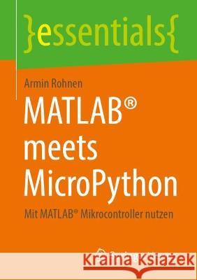 Matlab(r) Meets Micropython: Mit Matlab(r) Mikrocontroller Nutzen Rohnen, Armin 9783658399481 Springer Vieweg