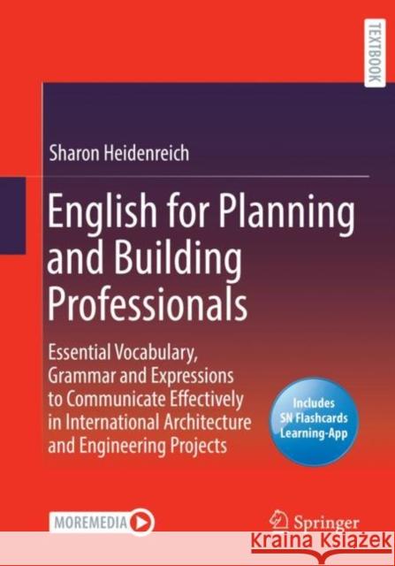 English for Planning and Building Professionals: Essential Vocabulary, Grammar and Expressions to Communicate Effectively in International Architecture and Engineering Projects Sharon Heidenreich   9783658399603 Springer