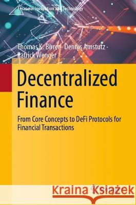 Decentralized Finance: From Core Concepts to DeFi Protocols for Financial Transactions Thomas K. Birrer Dennis Amstutz Patrick Wenger 9783658399726 Springer