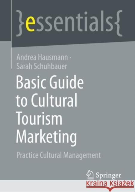 Basic Guide to Cultural Tourism Marketing: Practice Cultural Management Hausmann, Andrea 9783658399733 Springer vs