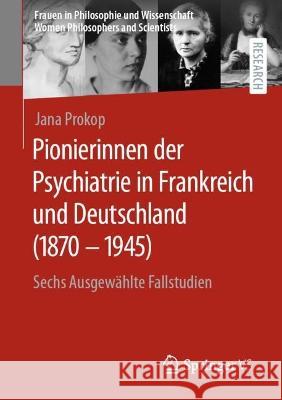 Pionierinnen Der Psychiatrie in Frankreich Und Deutschland (1870 - 1945): Sechs Ausgewählte Fallstudien Prokop, Jana 9783658400088 Springer vs