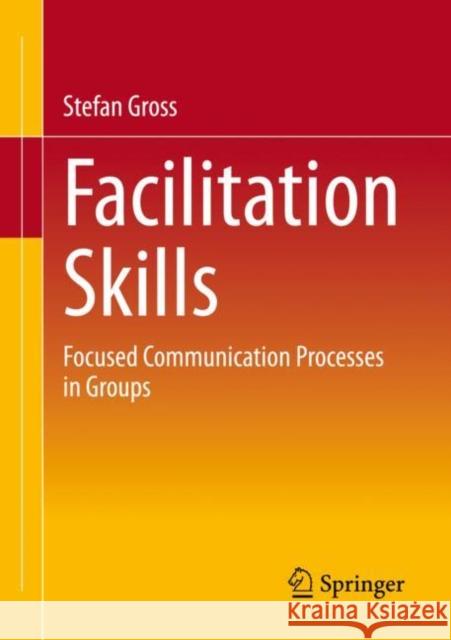 Facilitation Skills: Accompanying Communication Processes in Groups in a Goal-Oriented Way Groß, Stefan 9783658400149 Springer-Verlag Berlin and Heidelberg GmbH & 