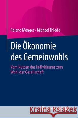 Die Ökonomie Des Gemeinwohls: Vom Nutzen Des Individuums Zum Wohl Der Gesellschaft Menges, Roland 9783658401047 Springer Gabler