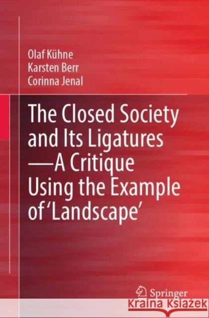 The Closed Society and Its Ligatures--A Critique Using the Example of 'Landscape' Kühne, Olaf 9783658401122