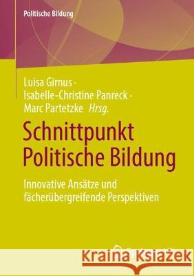 Schnittpunkt Politische Bildung: Innovative Ansätze Und Fächerübergreifende Perspektiven Girnus, Luisa 9783658401214 Springer vs