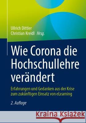 Wie Corona Die Hochschullehre Verändert: Erfahrungen Und Gedanken Aus Der Krise Zum Zukünftigen Einsatz Von Elearning Dittler, Ullrich 9783658401627