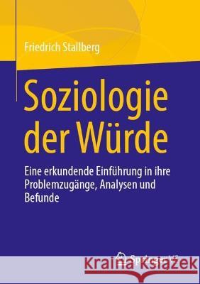 Soziologie Der Würde: Eine Einführung in Ihre Problemzugänge, Analysen Und Befunde Stallberg, Friedrich 9783658402075 Springer vs