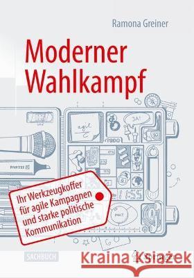 Moderner Wahlkampf: Ihr Werkzeugkoffer Für Agile Kampagnen Und Starke Politische Kommunikation Greiner, Ramona 9783658402150