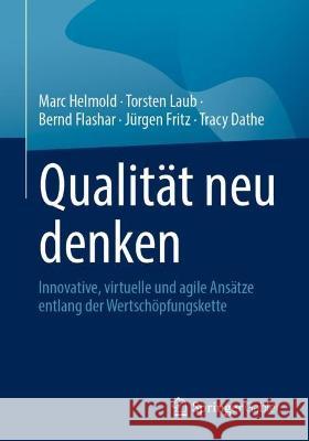 Qualität Neu Denken: Innovative, Virtuelle Und Agile Ansätze Entlang Der Wertschöpfungskette Helmold, Marc 9783658402198