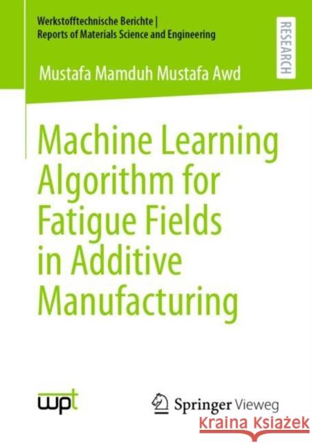 Machine Learning Algorithm for Fatigue Fields in Additive Manufacturing Mustafa Mamdu 9783658402365 Springer Vieweg