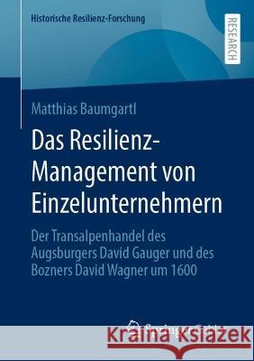 Das Resilienz-Management von Einzelunternehmern: Der Transalpenhandel des Augsburgers David Gauger und des Bozners David Wagner um 1600 Matthias Baumgartl 9783658402525 Springer Gabler