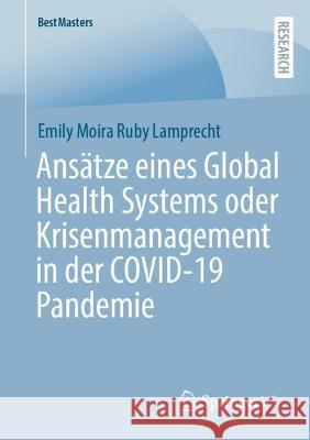 Ansätze Eines Global Health Systems Oder Krisenmanagement in Der Covid-19 Pandemie Lamprecht, Emily Moira Ruby 9783658402587 Springer vs