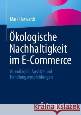 Ökologische Nachhaltigkeit Im E-Commerce: Grundlagen, Ansätze Und Handlungsempfehlungen Harwardt, Mark 9783658402600 Springer Gabler