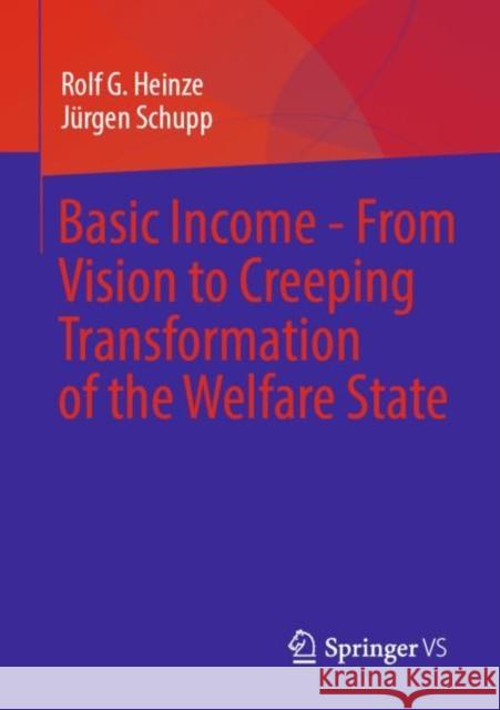 Basic Income - From Vision to Creeping Transformation of the Welfare State Rolf G. Heinze J?rgen Schupp 9783658402686 Springer vs