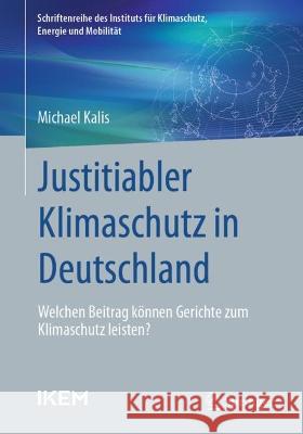 Justitiabler Klimaschutz in Deutschland: Welchen Beitrag Können Gerichte Zum Klimaschutz Leisten? Kalis, Michael 9783658402891 Springer