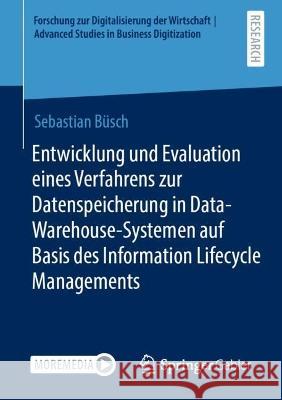 Entwicklung und Evaluation eines Verfahrens zur Datenspeicherung in  Data-Warehouse-Systemen auf Basis des Information Lifecycle Managements Sebastian B?sch 9783658403034 Springer Gabler