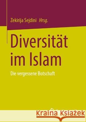 Diversität Im Islam: Die Vergessene Botschaft Sejdini, Zekirija 9783658403430