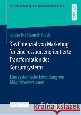 Das Potenzial Von Marketing Für Eine Ressourcenorientierte Transformation Des Konsumsystems: Eine Systemische Erkundung Von Möglichkeitsräumen Rieck, Louise Ina Hannah 9783658403454 Springer Gabler