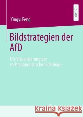 Bildstrategien der AfD: Die Visualisierung der rechtspopulistischen Ideologie Feng Yingyi 9783658403492 Springer vs