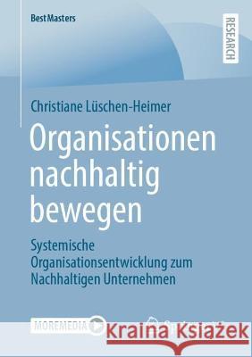 Organisationen nachhaltig bewegen: Systemische Organisationsentwicklung zum Nachhaltigen Unternehmen Christiane L?schen-Heimer 9783658403850 Springer vs