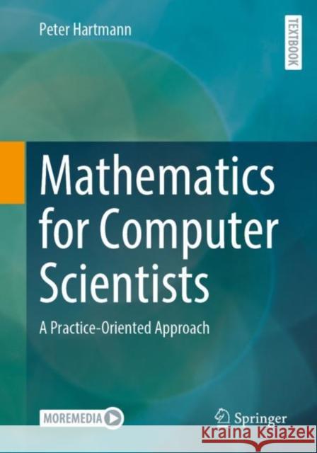 Mathematics for Computer Scientists: A Practice-Oriented Approach Peter Hartmann 9783658404222 Springer