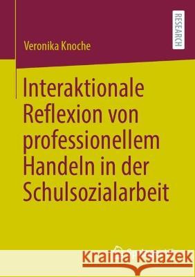 Interaktionale Reflexion von professionellem Handeln in der Schulsozialarbeit Veronika Knoche 9783658404444 Springer vs