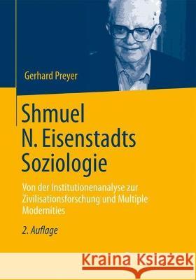 Die Soziologie Shmuel N. Eisenstadts: Eine Einleitung in Sein Werk Und Darüber Hinaus Preyer, Gerhard 9783658404598