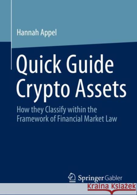 Quick Guide Crypto Assets: How they Classify within the Framework of Financial Market Law Hannah Appel 9783658404611