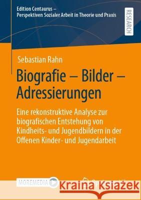 Biografie – Bilder – Adressierungen: Eine rekonstruktive Analyse zur biografischen Entstehung von Kindheits- und Jugendbildern in der Offenen Kinder- und Jugendarbeit Sebastian Rahn 9783658404932 Springer vs