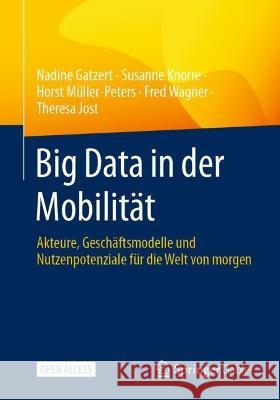 Big Data in Der Mobilität: Akteure, Geschäftsmodelle Und Nutzenpotenziale Für Die Welt Von Morgen Gatzert, Nadine 9783658405106 Springer Gabler