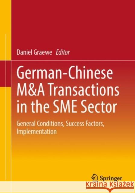 German-Chinese M&A Transactions in the SME Sector: General Conditions, Success Factors, Implementation Daniel Graewe 9783658405366 Springer