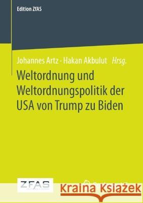 Weltordnung und Weltordnungspolitik der USA von Trump zu Biden Johannes Artz Hakan Akbulut 9783658405670 Springer vs