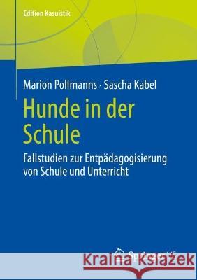 Hunde in Der Schule: Fallstudien Zur Entpädagogisierung Von Schule Und Unterricht Pollmanns, Marion 9783658405731 Springer vs