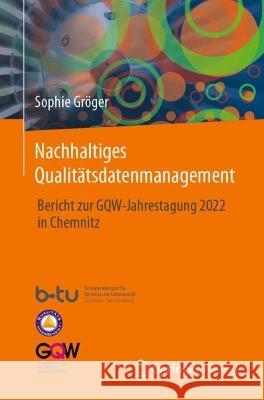 Nachhaltiges Qualitätsdatenmanagement: Bericht Zur Gqw-Jahrestagung 2022 in Chemnitz Gröger, Sophie 9783658405878 Springer Vieweg