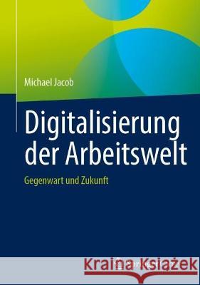 Digitalisierung der Arbeitswelt: Gegenwart und Zukunft Michael Jacob 9783658406028 Springer Gabler