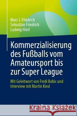 Die Kommerzialisierung Des Fußballs: Vom Amateursport Bis Zur Super League Friedrich, Marc J. 9783658406295