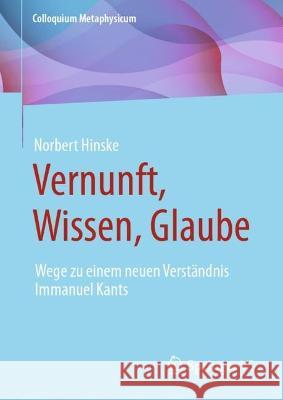 Vernunft, Wissen, Glauben: Zu Einem Neuen Verständnis Kants Hinske, Norbert 9783658406318 Springer vs