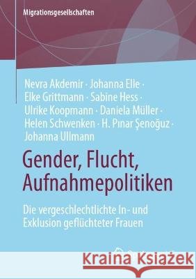 Gender, Flucht, Aufnahmepolitiken: Die Vergeschlechtlichte In- Und Exklusion Gefl?chteter Frauen Helen Schwenken Zeynep Kıvılcım Elke Grittmann 9783658406875 Springer vs