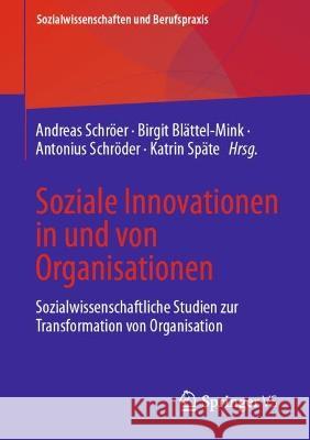 Soziale Innovationen in und von Organisationen: Sozialwissenschaftliche Studien zur Transformation von Organisation Andreas Schr?er Birgit Bl?ttel-Mink Antonius Schr?der 9783658406943 Springer vs