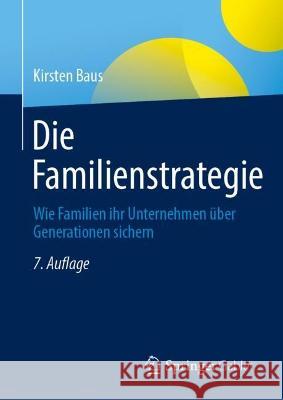 Die Familienstrategie: Wie Familien ihr Unternehmen über Generationen sichern Kirsten Baus 9783658407162